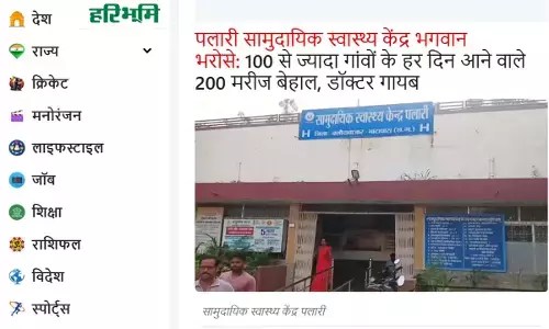 पलारी सामुदायिक स्वास्थ्य केंद्र में अव्यवस्थाओं की हरिभूमि डॉट कॉम की खबर का बड़ा असर