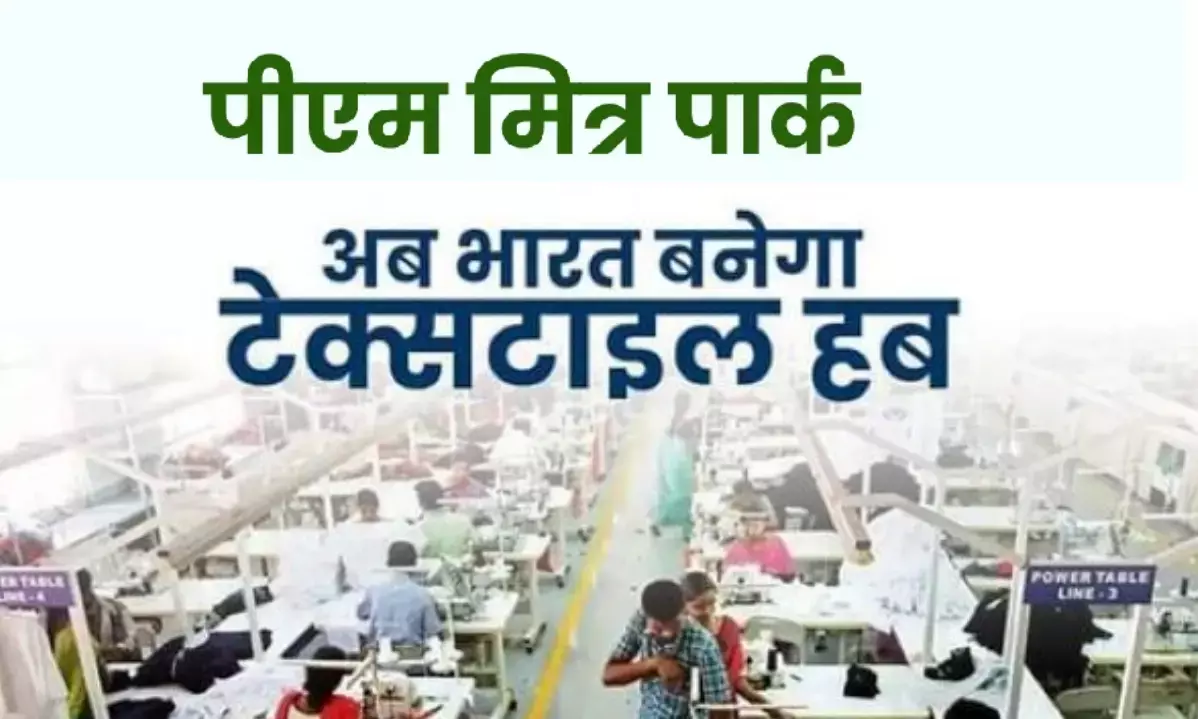 पीएम मित्र पार्क में 5000 करोड़ का निवेश, टेक्सटाइल हब बनने की ओर गेमचेंजर कदम!